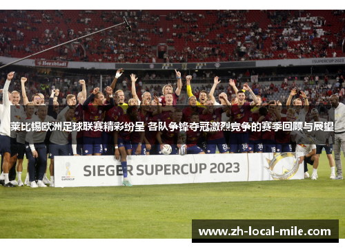 莱比锡欧洲足球联赛精彩纷呈 各队争锋夺冠激烈竞争的赛季回顾与展望 莱比锡欧洲足球联赛精彩纷呈 各队争锋夺冠激烈竞争的赛季回顾与展望