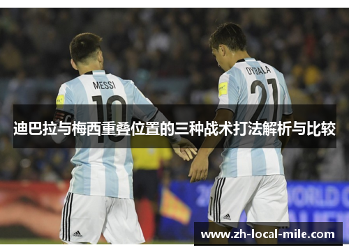 迪巴拉与梅西重叠位置的三种战术打法解析与比较 迪巴拉与梅西重叠位置的三种战术打法解析与比较