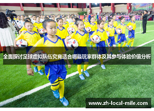 全面探讨足球虚拟队伍究竟适合哪些玩家群体及其参与体验价值分析 全面探讨足球虚拟队伍究竟适合哪些玩家群体及其参与体验价值分析