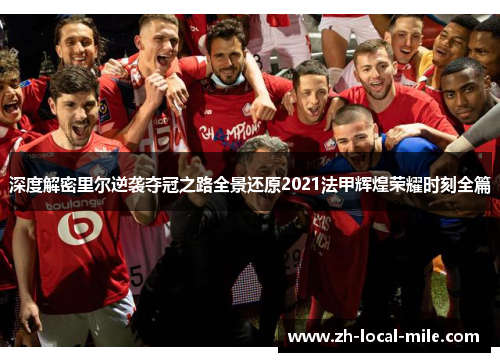 深度解密里尔逆袭夺冠之路全景还原2021法甲辉煌荣耀时刻全篇 深度解密里尔逆袭夺冠之路全景还原2021法甲辉煌荣耀时刻全篇