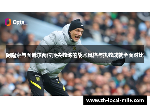 阿隆索与图赫尔两位顶尖教练的战术风格与执教成就全面对比 阿隆索与图赫尔两位顶尖教练的战术风格与执教成就全面对比