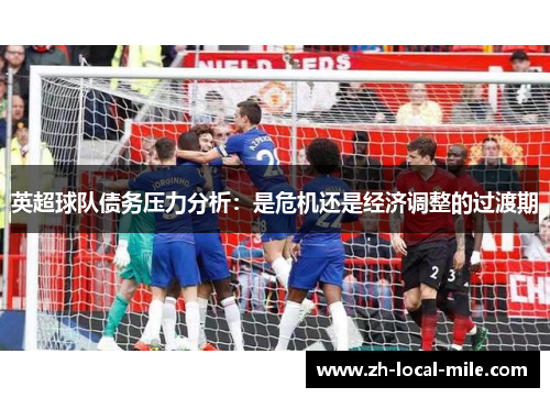 英超球队债务压力分析:是危机还是经济调整的过渡期 英超球队债务压力分析:是危机还是经济调整的过渡期